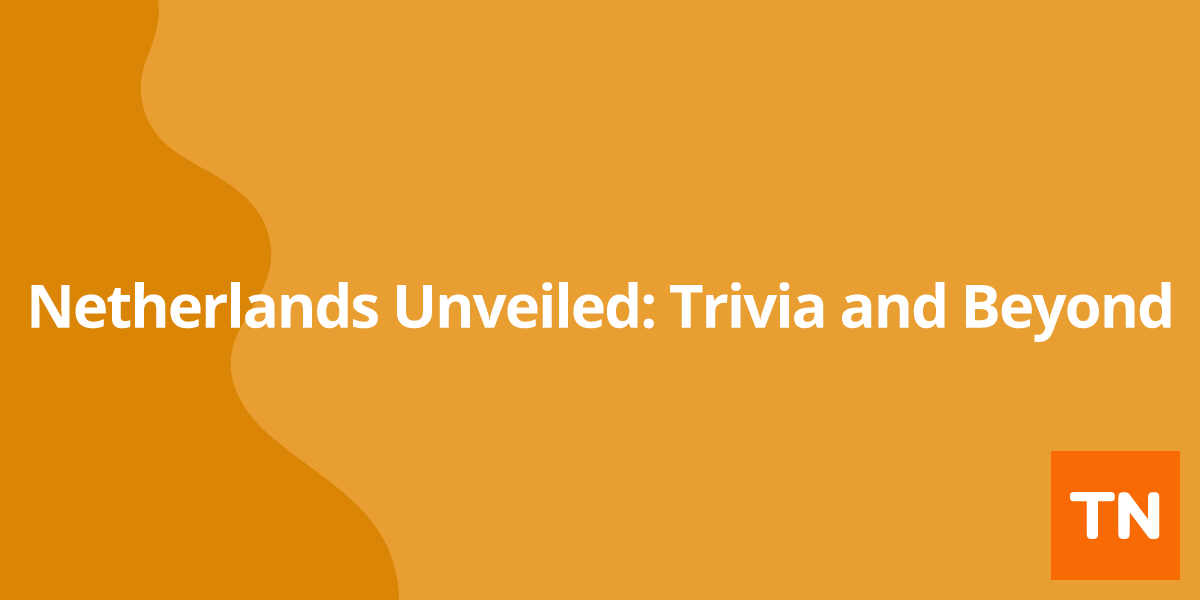 Netherlands 🇳🇱 Unveiled: Trivia and Beyond 
